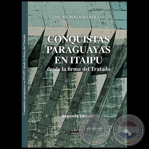CONQUISTAS PARAGUAYAS EN ITAIPÚ desde la firma del tratado -  Segunda Edición - Autor: ÓSCAR BOGADO ROLÓN - Año 2023
